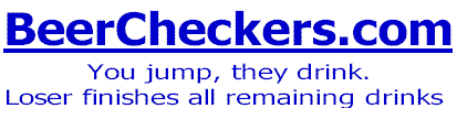 Play Checkers with shots of Beer, Vodka, Bourbon, Whiskey, Gin, Wine, Rum, Schnapps!